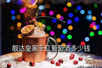 靚達(dá)皇家干紅葡萄酒多少錢