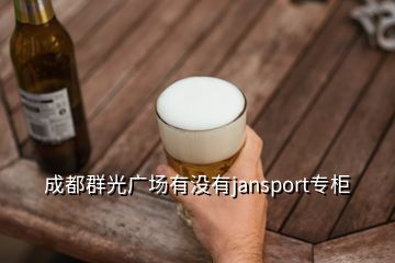 成都群光廣場(chǎng)有沒有jansport專柜