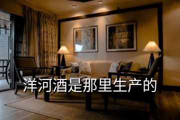 洋河酒是那里生產(chǎn)的