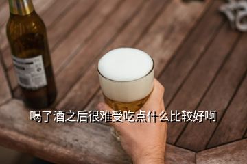 喝了酒之后很難受吃點什么比較好啊