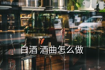 白酒 酒曲怎么做