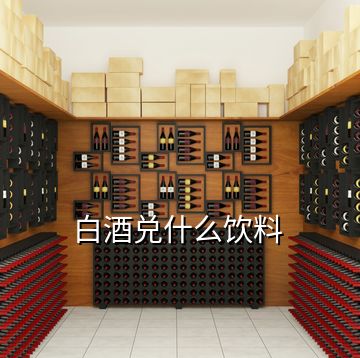 白酒兌什么飲料