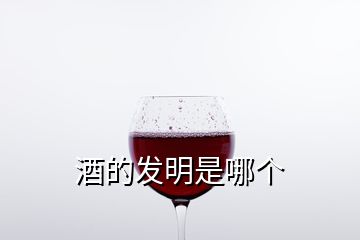 酒的發(fā)明是哪個