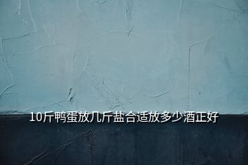 10斤鴨蛋放幾斤鹽合適放多少酒正好