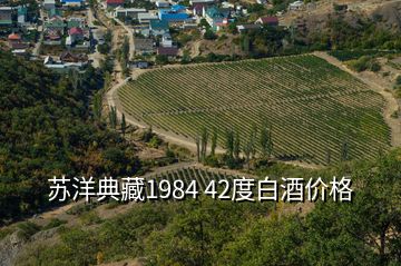 蘇洋典藏1984 42度白酒價格