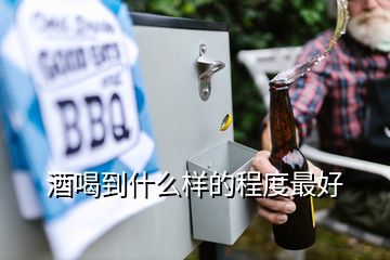 酒喝到什么樣的程度最好