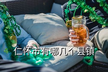 仁懷市有哪幾個(gè)縣鎮(zhèn)