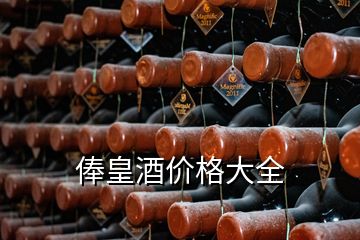 俸皇酒價格大全