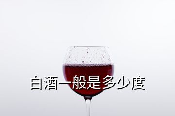 白酒一般是多少度