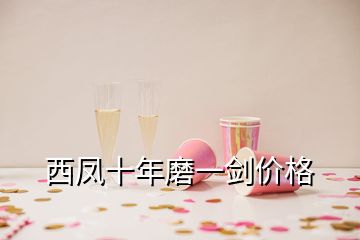 西鳳十年磨一劍價(jià)格