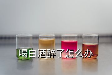 喝白酒醉了怎么辦