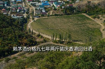 賴茅酒價(jià)格九七年兩斤裝慶香港回歸酒