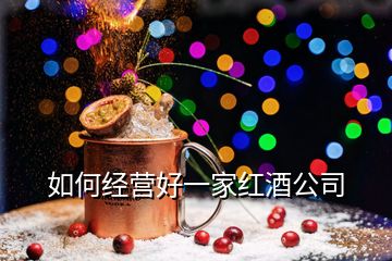 如何經(jīng)營(yíng)好一家紅酒公司