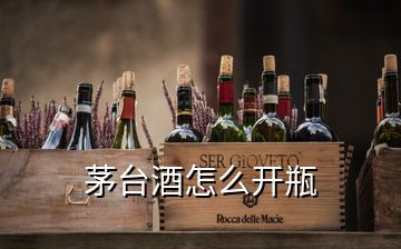 茅臺(tái)酒怎么開瓶