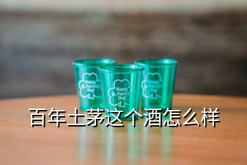 百年土茅這個(gè)酒怎么樣