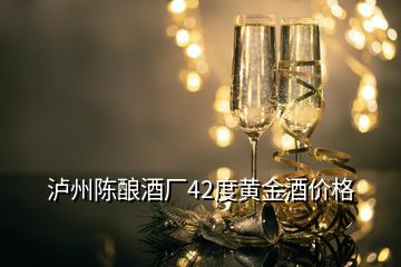 瀘州陳釀酒廠42度黃金酒價(jià)格