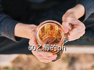 60乙醇的ph