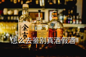 怎么去鑒別真酒假酒