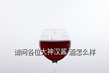 請(qǐng)問(wèn)各位大神漢醬 酒怎么樣