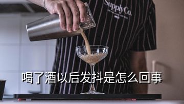 喝了酒以后發(fā)抖是怎么回事