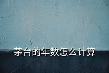 茅臺的年數(shù)怎么計算