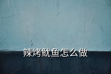 辣烤魷魚怎么做