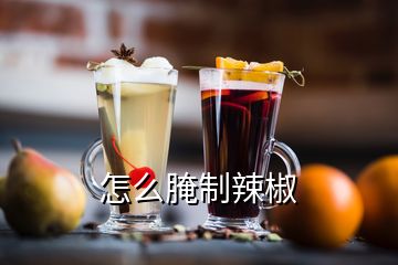 怎么腌制辣椒