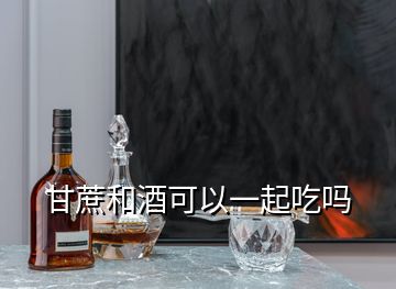 甘蔗和酒可以一起吃嗎