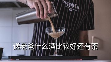 送老爸什么酒比較好還有茶