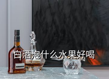 白酒泡什么水果好喝