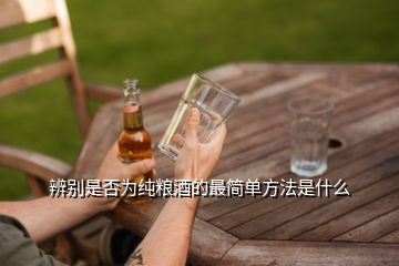 辨別是否為純糧酒的最簡單方法是什么