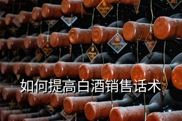 如何提高白酒銷售話術