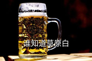 誰(shuí)知道草原白