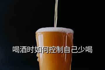 喝酒時(shí)如何控制自己少喝