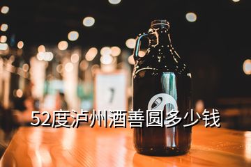 52度瀘州酒善圓多少錢(qián)