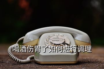 喝酒傷胃了如何進行調(diào)理