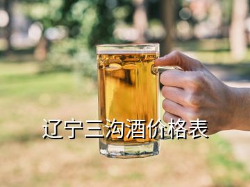 遼寧三溝酒價(jià)格表