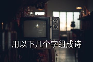 用以下幾個字組成詩