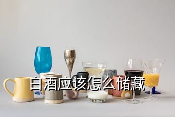 白酒應該怎么儲藏