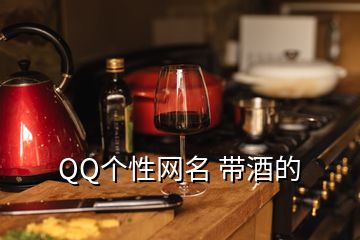 QQ個性網(wǎng)名 帶酒的