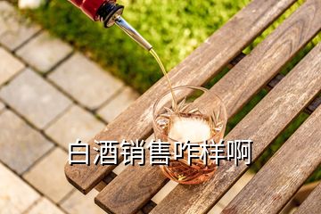 白酒銷售咋樣啊