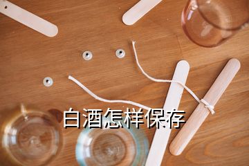 白酒怎樣保存