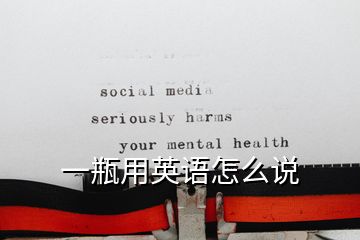 一瓶用英語(yǔ)怎么說(shuō)