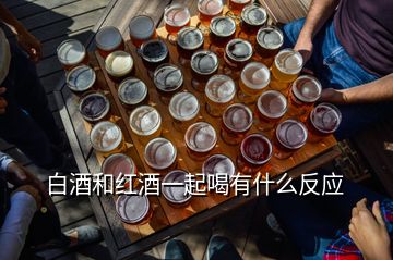 白酒和紅酒一起喝有什么反應