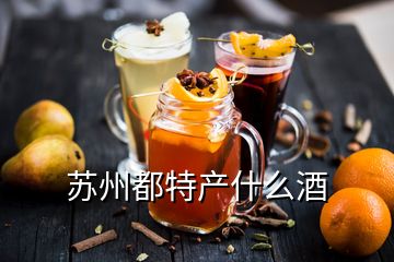 蘇州都特產(chǎn)什么酒