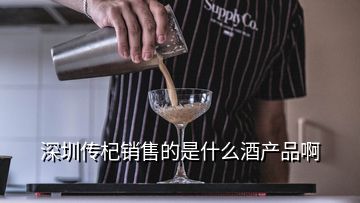 深圳傳杞銷售的是什么酒產品啊