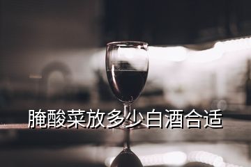 腌酸菜放多少白酒合適