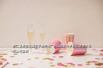 蓉仁堂黃金液蛹蟲草酒央視廣吿品牌貴州茅臺保健酒業(yè)有限公司監(jiān)制