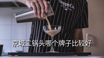 京城二鍋頭哪個牌子比較好