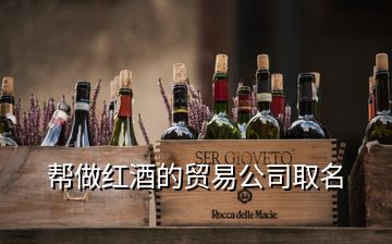 幫做紅酒的貿(mào)易公司取名